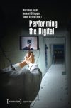 Performing the Digital – Publication by Martina Leeker / Imanuel Schipper / Timon Beyes – Free for download !!!